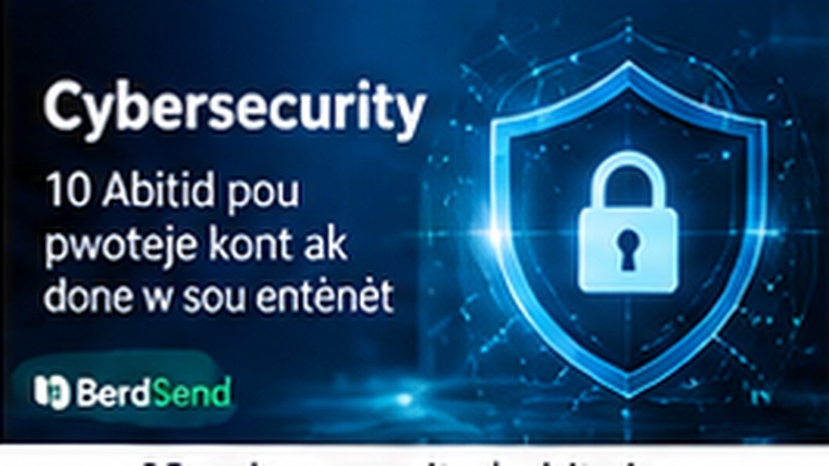 Cybersecurity pou tout moun: 10 abitid pou pwoteje kont ak done w sou entènèt